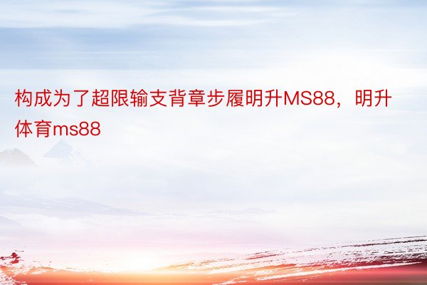 构成为了超限输支背章步履明升MS88，明升体育ms88