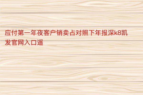 应付第一年夜客户销卖占对照下年报深k8凯发官网入口遥