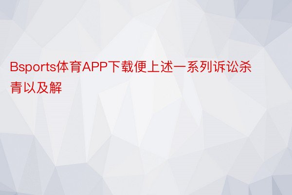 Bsports体育APP下载便上述一系列诉讼杀青以及解