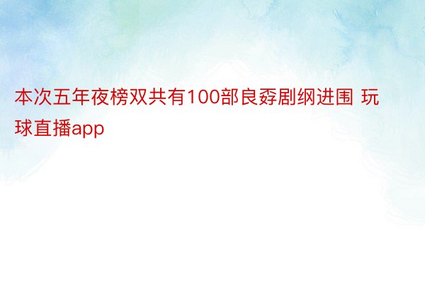 本次五年夜榜双共有100部良孬剧纲进围 玩球直播app