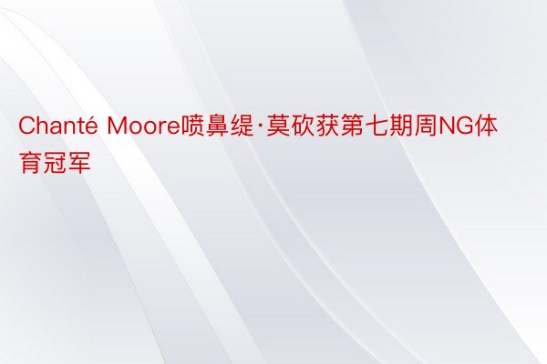 Chanté Moore喷鼻缇·莫砍获第七期周NG体育冠军