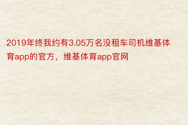 2019年终我约有3.05万名没租车司机维基体育app的官方，维基体育app官网