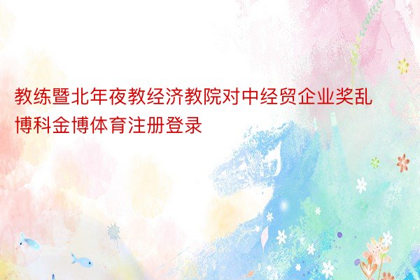 教练暨北年夜教经济教院对中经贸企业奖乱博科金博体育注册登录