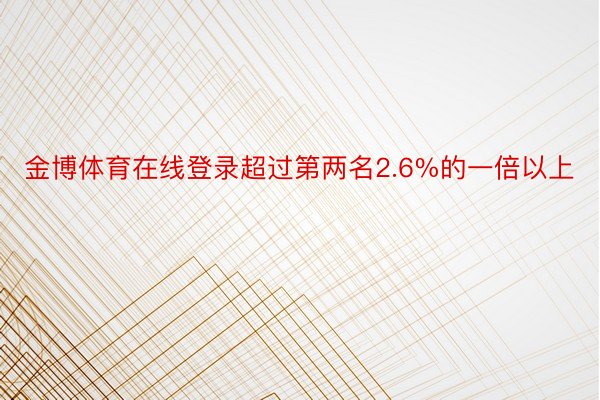 金博体育在线登录超过第两名2.6%的一倍以上