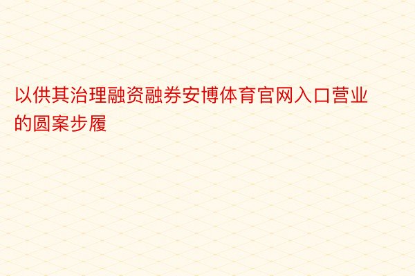 以供其治理融资融券安博体育官网入口营业的圆案步履