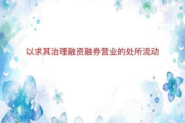 以求其治理融资融券营业的处所流动