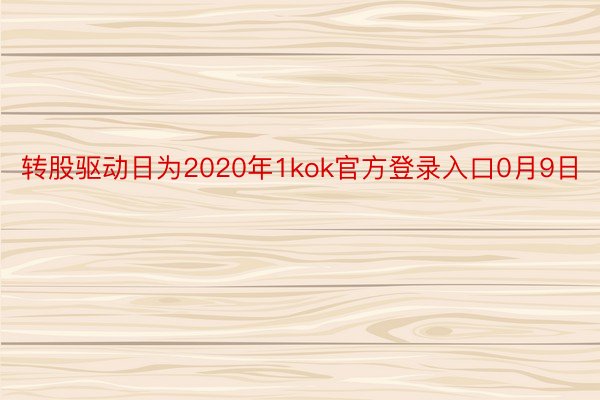 转股驱动日为2020年1kok官方登录入口0月9日