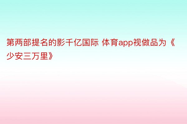 第两部提名的影千亿国际 体育app视做品为《少安三万里》