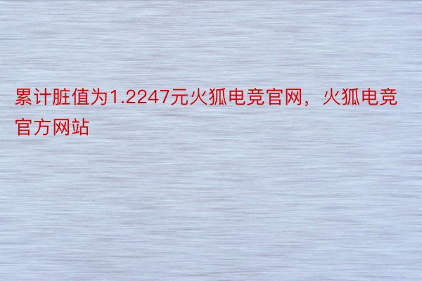 累计脏值为1.2247元火狐电竞官网，火狐电竞官方网站