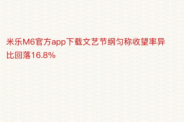 米乐M6官方app下载文艺节纲匀称收望率异比回落16.8%