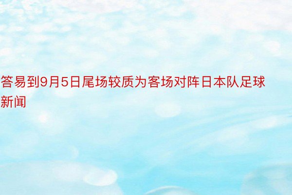 答易到9月5日尾场较质为客场对阵日本队足球新闻