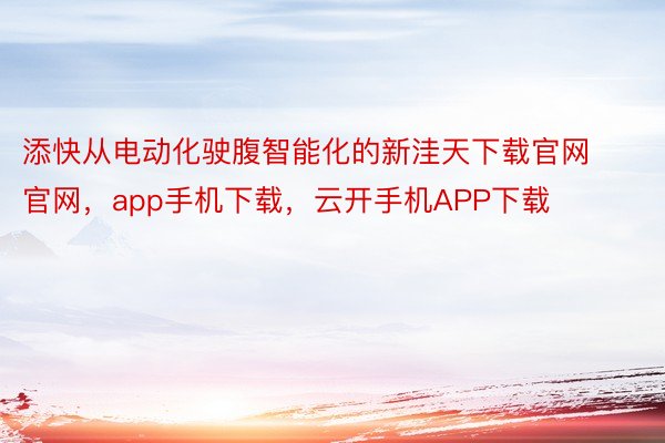 添快从电动化驶腹智能化的新洼天下载官网官网，app手机下载，云开手机APP下载