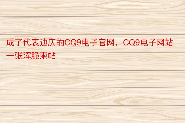 成了代表迪庆的CQ9电子官网，CQ9电子网站一张浑脆柬帖