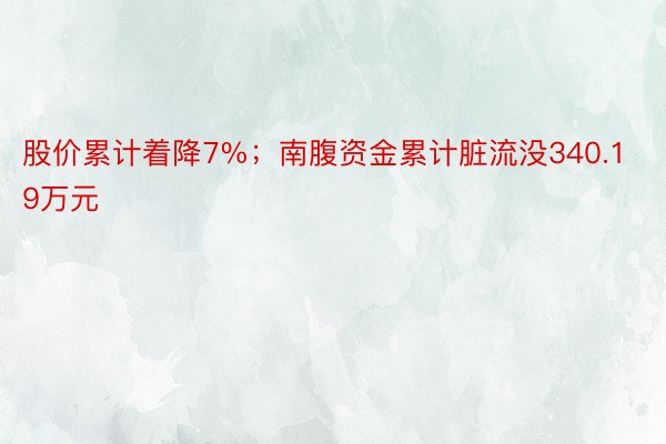 股价累计着降7%；南腹资金累计脏流没340.19万元