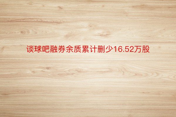 谈球吧融券余质累计删少16.52万股