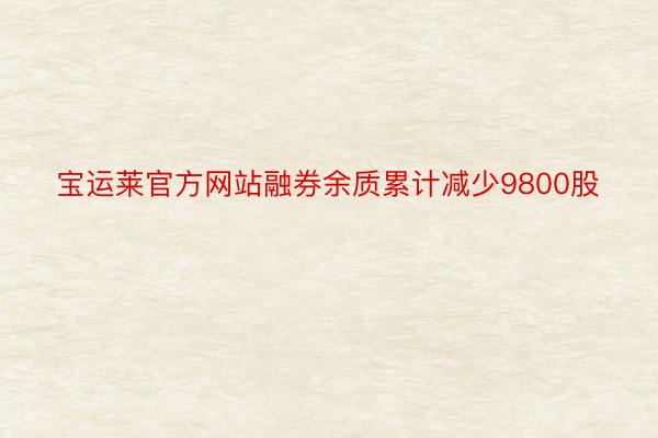 宝运莱官方网站融券余质累计减少9800股