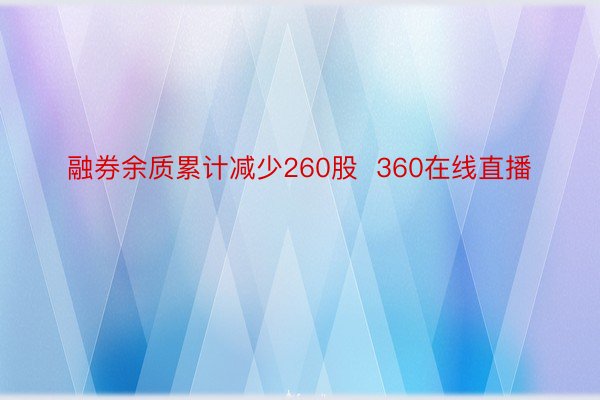 融券余质累计减少260股  360在线直播