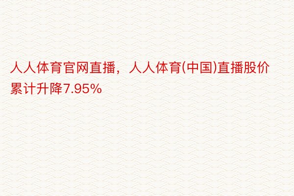 人人体育官网直播，人人体育(中国)直播股价累计升降7.95%