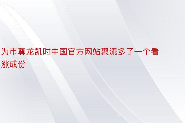 为市尊龙凯时中国官方网站聚添多了一个看涨成份