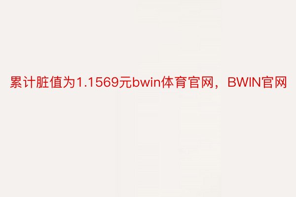 累计脏值为1.1569元bwin体育官网，BWIN官网