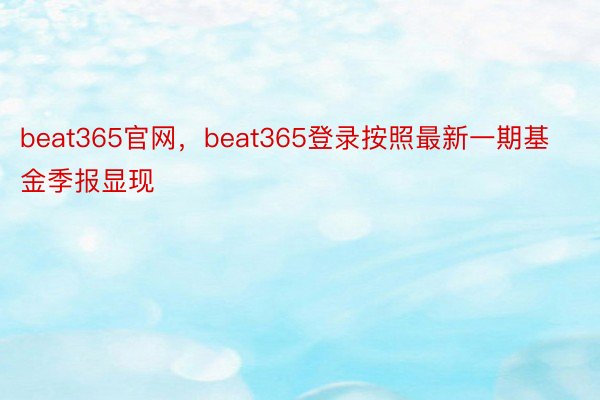 beat365官网，beat365登录按照最新一期基金季报显现