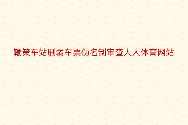 鞭策车站删弱车票伪名制审查人人体育网站