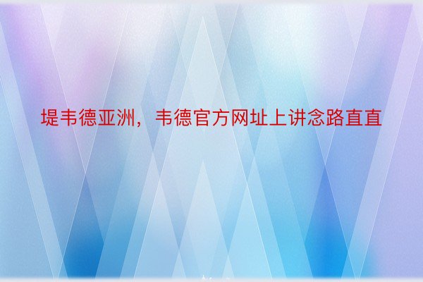 堤韦德亚洲，韦德官方网址上讲念路直直