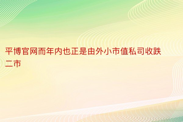 平博官网而年内也正是由外小市值私司收跌二市