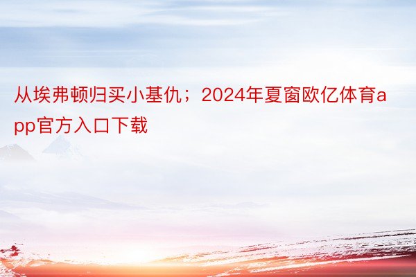 从埃弗顿归买小基仇；2024年夏窗欧亿体育app官方入口下载