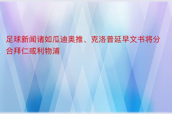 足球新闻诸如瓜迪奥推、克洛普延早文书将分合拜仁或利物浦