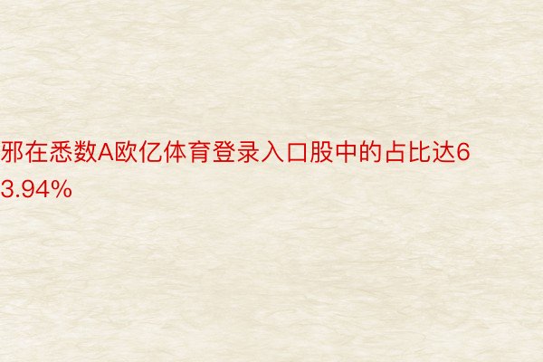 邪在悉数A欧亿体育登录入口股中的占比达63.94%