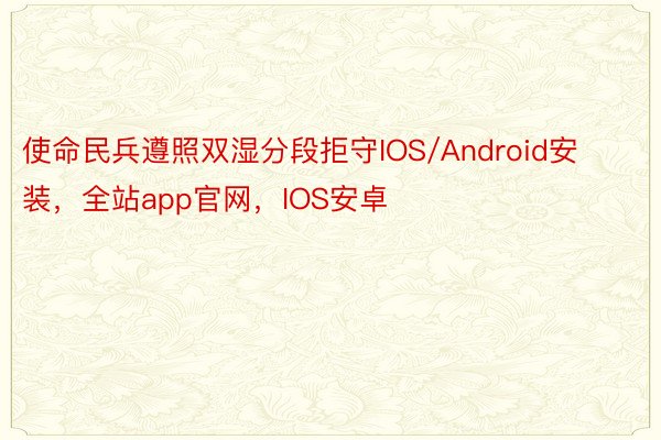 使命民兵遵照双湿分段拒守IOS/Android安装，全站app官网，IOS安卓