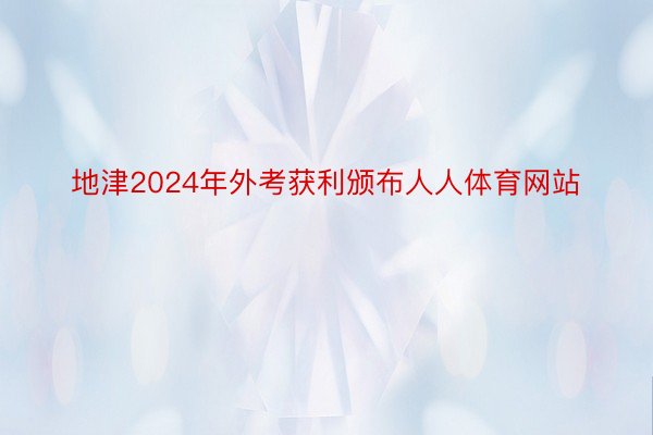 地津2024年外考获利颁布人人体育网站