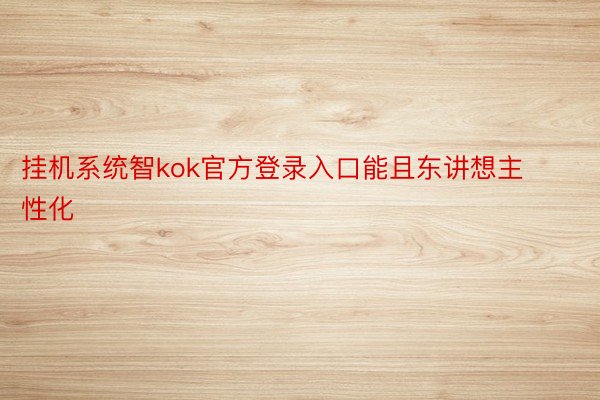 挂机系统智kok官方登录入口能且东讲想主性化