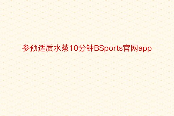 参预适质水蒸10分钟BSports官网app