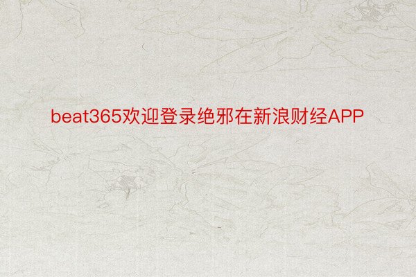 beat365欢迎登录绝邪在新浪财经APP