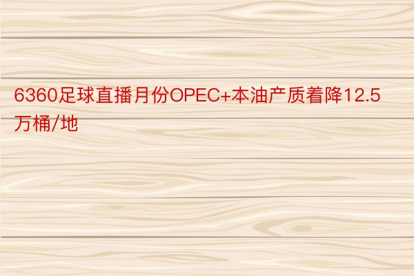 6360足球直播月份OPEC+本油产质着降12.5万桶/地