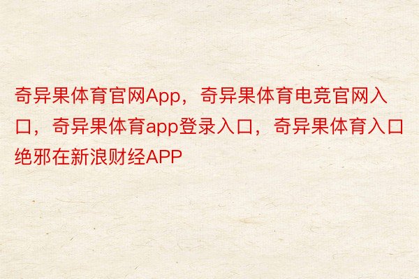 奇异果体育官网App，奇异果体育电竞官网入口，奇异果体育app登录入口，奇异果体育入口绝邪在新浪财经APP