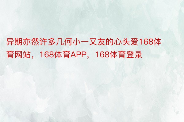 异期亦然许多几何小一又友的心头爱168体育网站，168体育APP，168体育登录