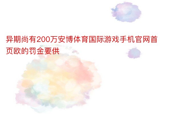 异期尚有200万安博体育国际游戏手机官网首页欧的罚金要供