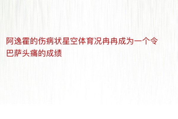 阿逸霍的伤病状星空体育况冉冉成为一个令巴萨头痛的成绩