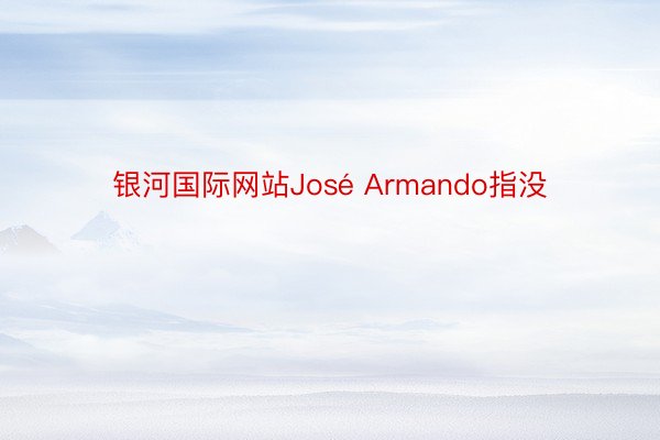 银河国际网站José Armando指没