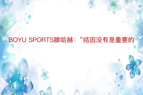 BOYU SPORTS滕哈赫：“结因没有是重要的