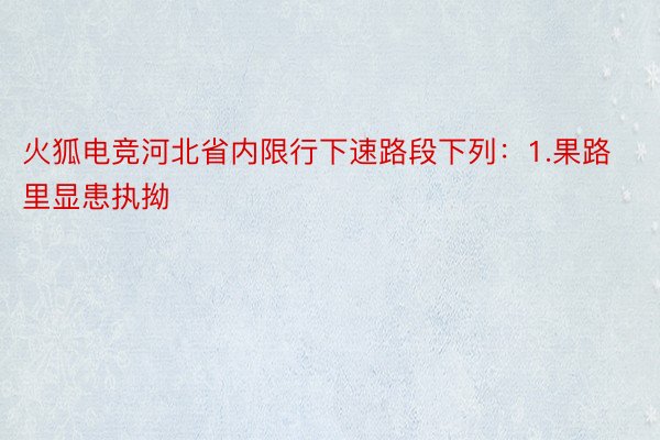 火狐电竞河北省内限行下速路段下列：1.果路里显患执拗