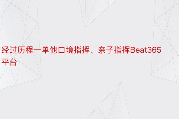 经过历程一单他口境指挥、亲子指挥Beat365平台