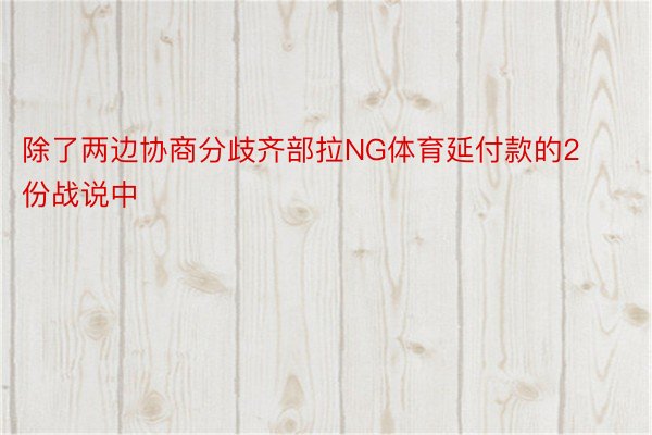 除了两边协商分歧齐部拉NG体育延付款的2份战说中