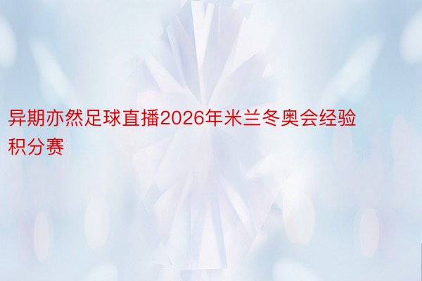 异期亦然足球直播2026年米兰冬奥会经验积分赛