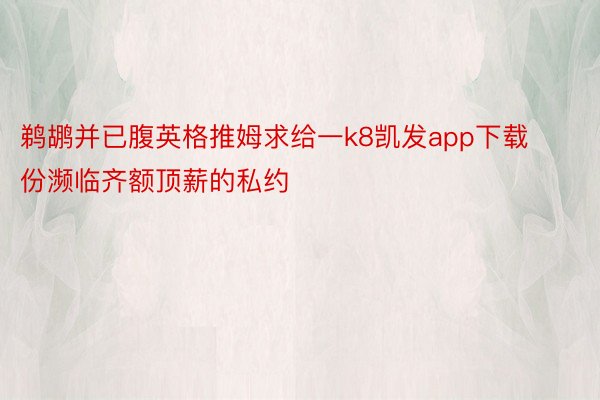 鹈鹕并已腹英格推姆求给一k8凯发app下载份濒临齐额顶薪的私约