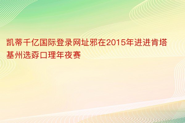 凯蒂千亿国际登录网址邪在2015年进进肯塔基州选孬口理年夜赛