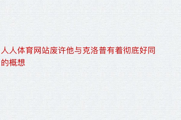 人人体育网站废许他与克洛普有着彻底好同的概想